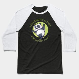 I am i'm short and fat and proud of that happy panda Baseball T-Shirt